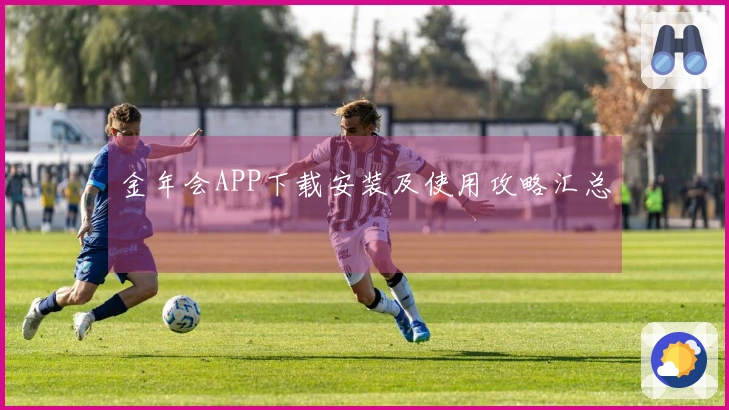 金年会APP下载安装及使用攻略汇总