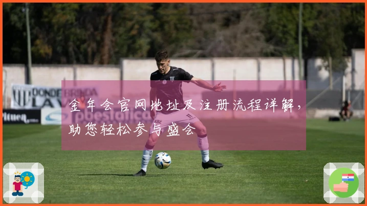 金年会官网地址及注册流程详解，助您轻松参与盛会