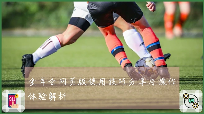 金年会网页版使用技巧分享与操作体验解析