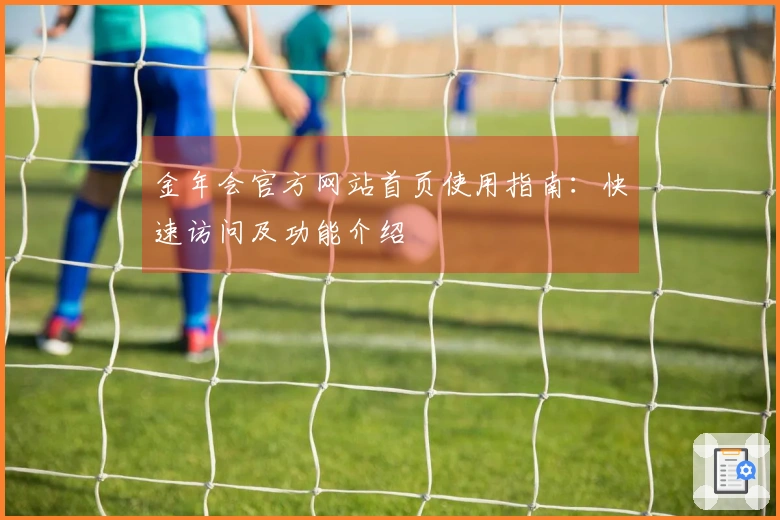 金年会官方网站首页使用指南：快速访问及功能介绍